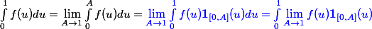 \int_{0}^1f(u) du = \lim_{A \rightarrow 1} \int_{0}^Af(u)du=\blue \lim_{A \rightarrow 1} \int_{0}^1f(u)\bold 1_{[0,A]}(u)du=\int_{0}^1\lim_{A \rightarrow 1}f(u)\bold 1_{[0,A]}(u)